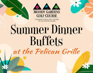 Summer Dinner Buffets at the Pelican Grille on the Moody Gardens Golf Course